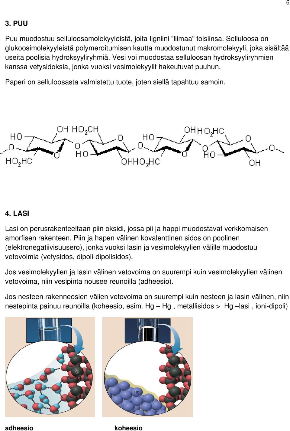 Vesi voi muodostaa selluloosan hydroksyyliryhmien kanssa vetysidoksia, jonka vuoksi vesimolekyylit hakeutuvat puuhun. Paperi on selluloosasta valmistettu tuote, joten siellä tapahtuu samoin. 4.