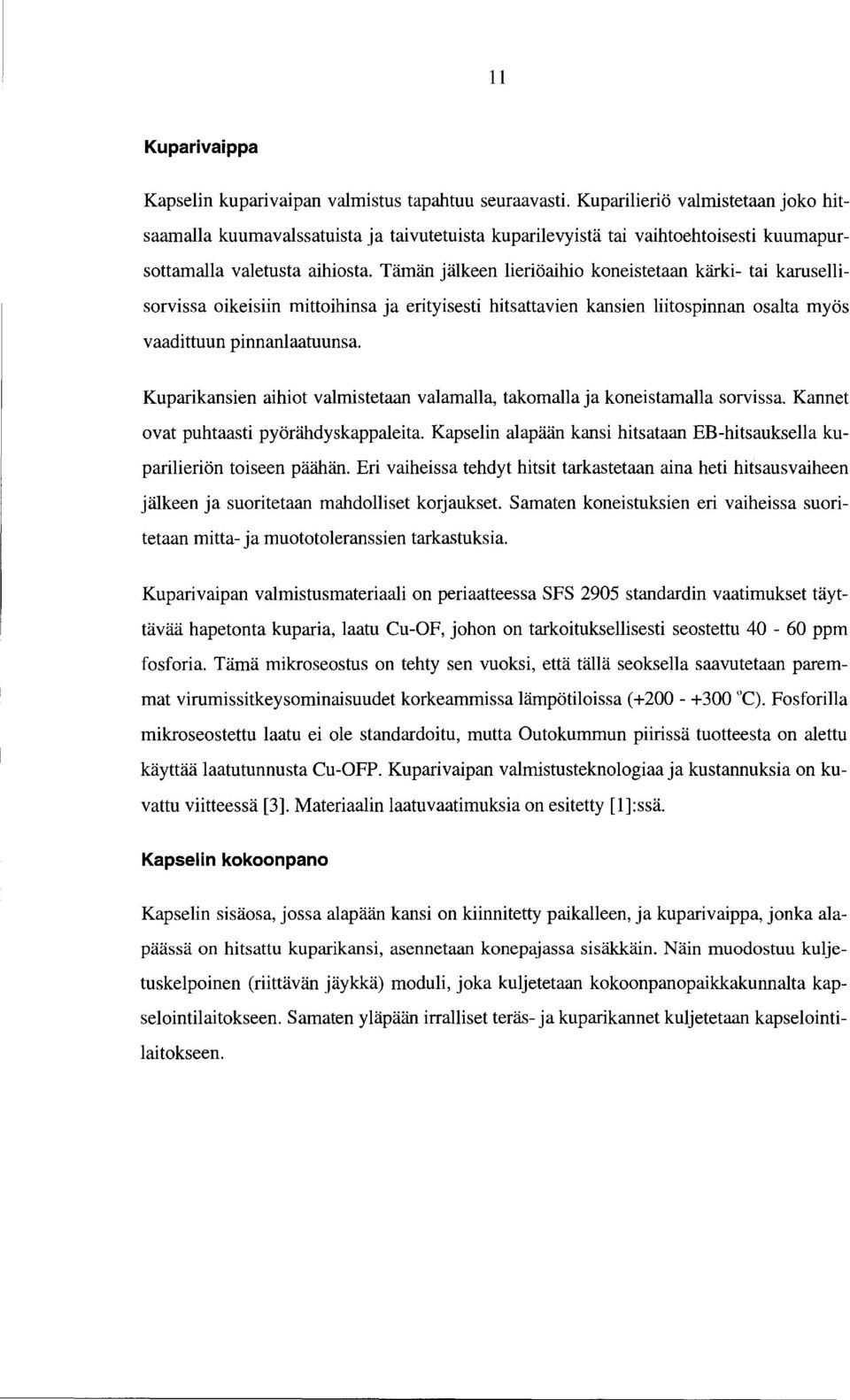 Tämän jälkeen lieriöaihio koneistetaan kärki- tai karusellisorvissa oikeisiin mittoihinsa ja erityisesti hitsattavien kansien liitospinnan osalta myös vaadittuun pinnanlaatuunsa.