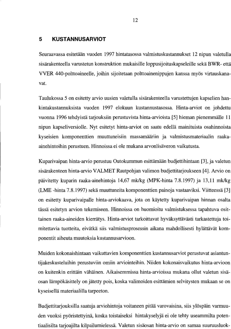 Taulukossa 5 on esitetty arvio uusien valetulla sisärakenteella varustettujen kapselien hankintakustannuksista vuoden 1997 elokuun kustannustasossa.