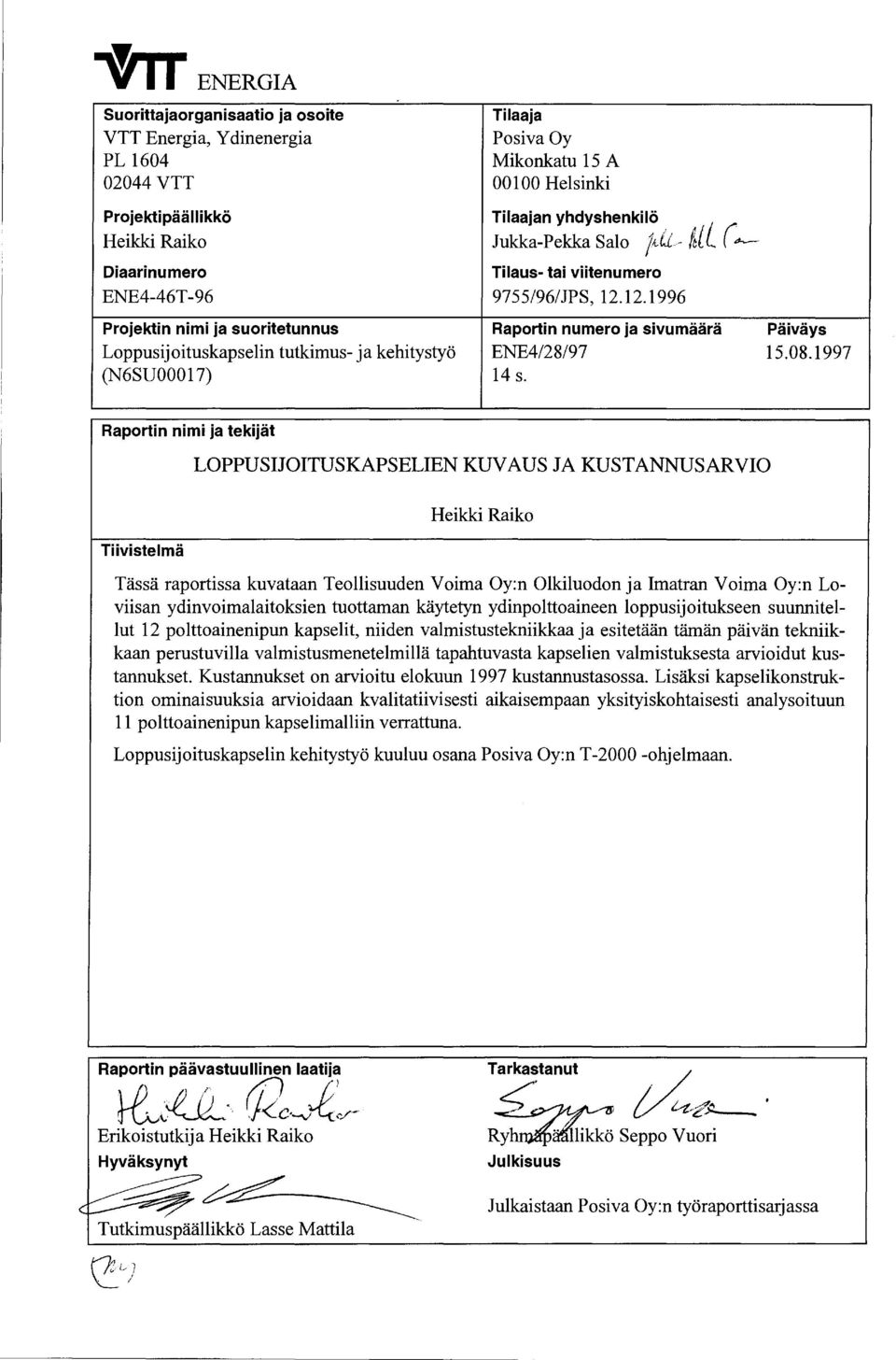 12.1996 Projektin nimi ja suoritetunnus Raportin numero ja sivumäärä Päiväys Loppusijoituskapselin tutkimus- ja kehitystyö ENE4/28/97 15.08.1997 (N6SU00017) 14 s.