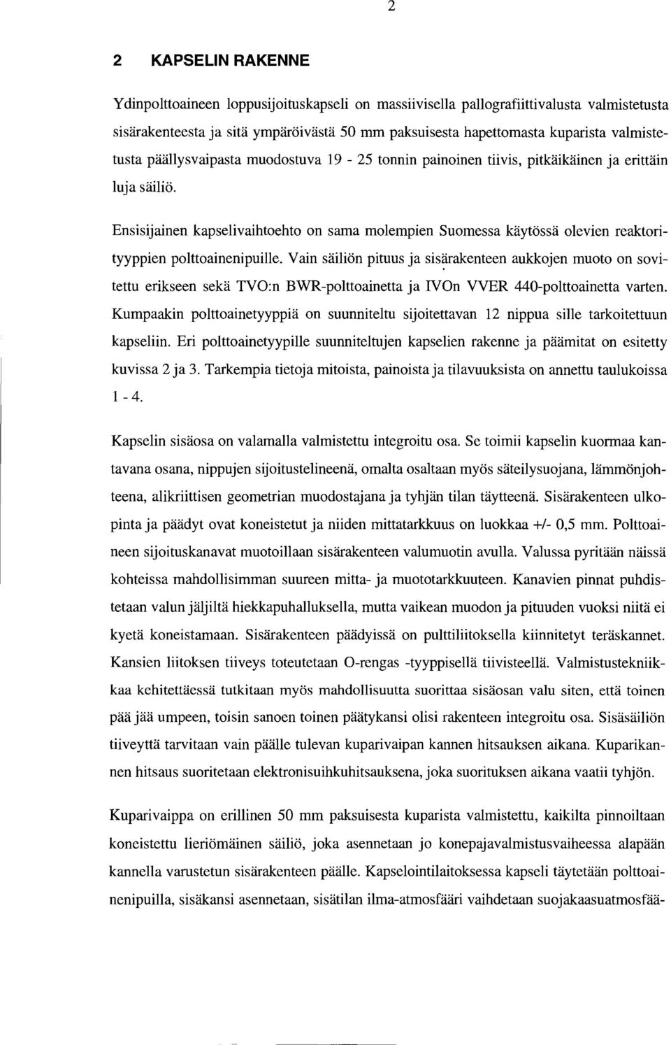 Ensisijainen kapselivaihtoehto on sama molempien Suomessa käytössä olevien reaktorityyppien polttoainenipuille.