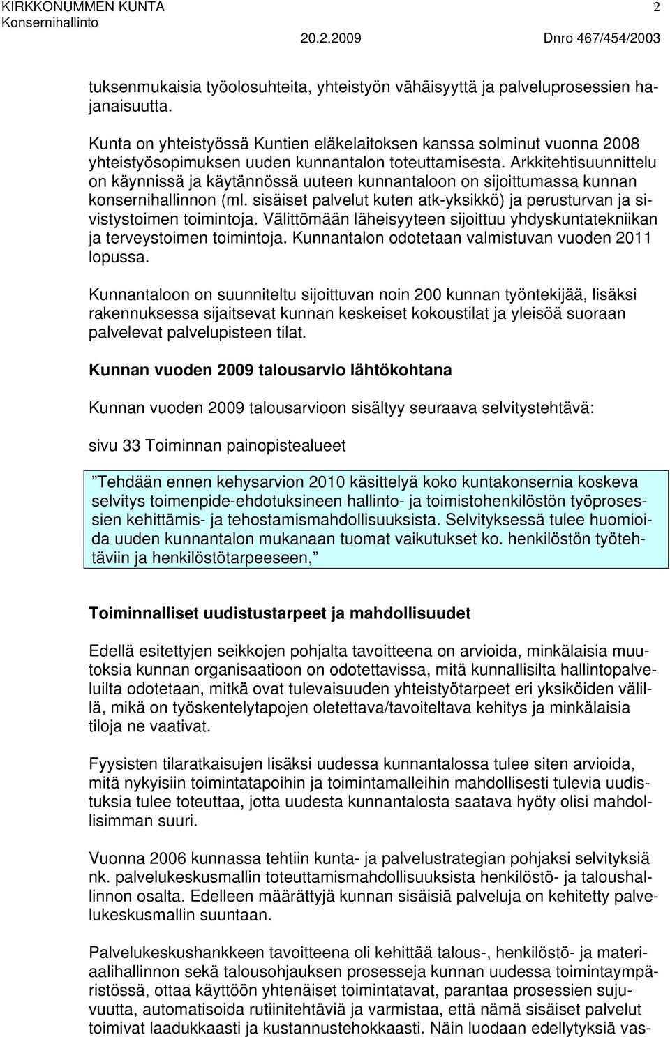 Arkkitehtisuunnittelu on käynnissä ja käytännössä uuteen kunnantaloon on sijoittumassa kunnan konsernihallinnon (ml. sisäiset palvelut kuten atk-yksikkö) ja perusturvan ja sivistystoimen toimintoja.