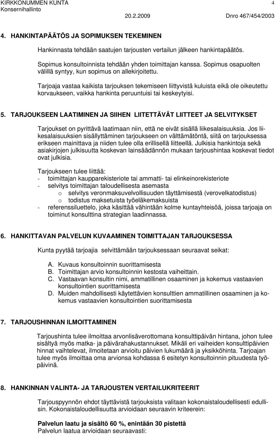 Tarjoaja vastaa kaikista tarjouksen tekemiseen liittyvistä kuluista eikä ole oikeutettu korvaukseen, vaikka hankinta peruuntuisi tai keskeytyisi. 5.