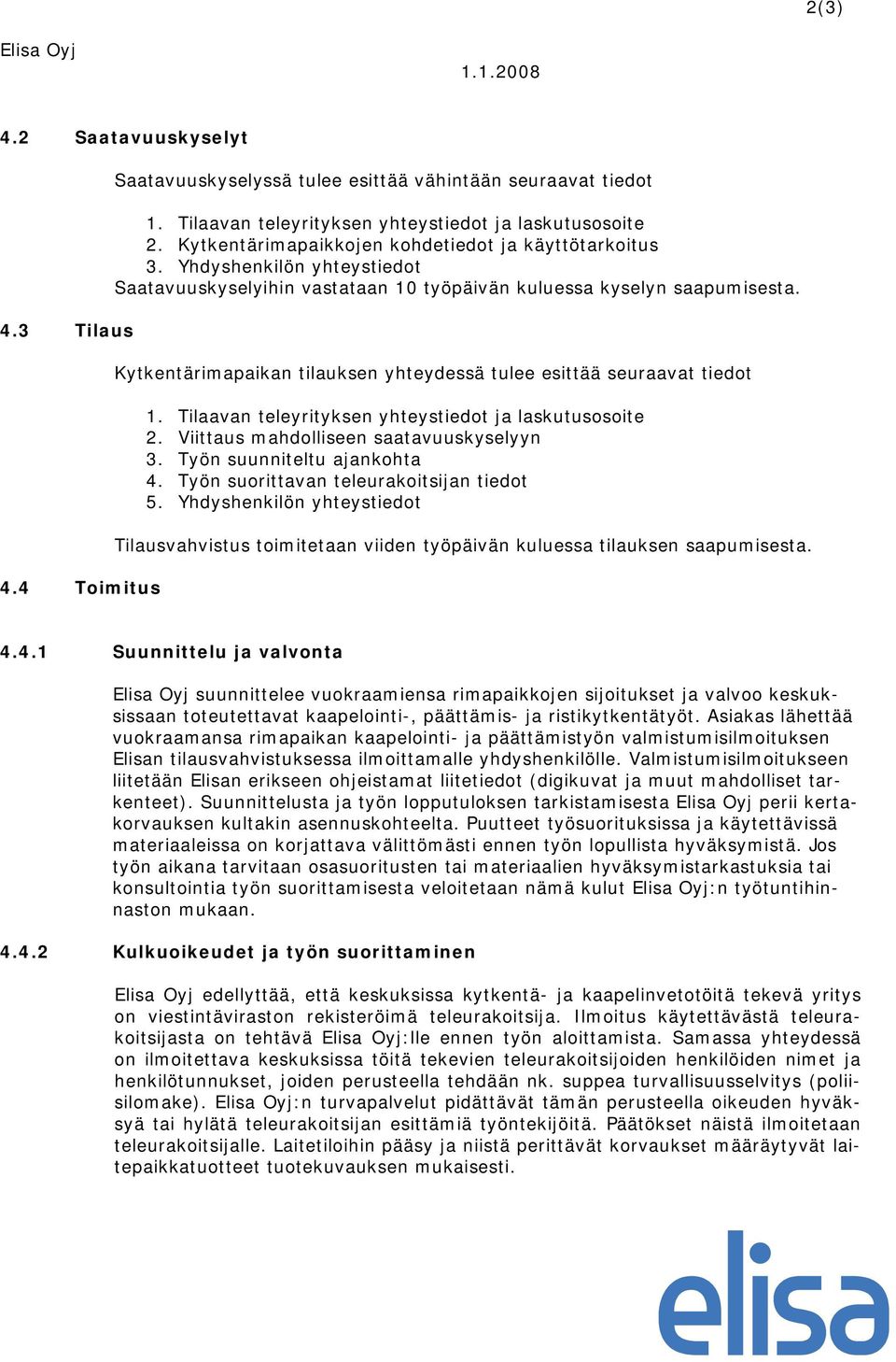 Kytkentärimapaikan tilauksen yhteydessä tulee esittää seuraavat tiedot 1. Tilaavan teleyrityksen yhteystiedot ja laskutusosoite 2. Viittaus mahdolliseen saatavuuskyselyyn 3.