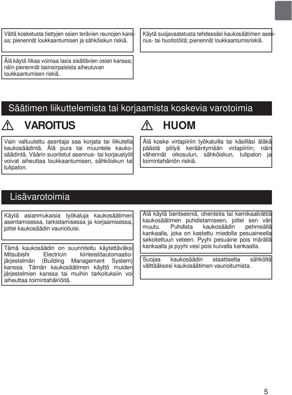 Älä käytä liikaa voimaa lasia sisältävien osien kanssa; näin pienennät lasinsirpaleista aiheutuvan loukkaantumisen riskiä.