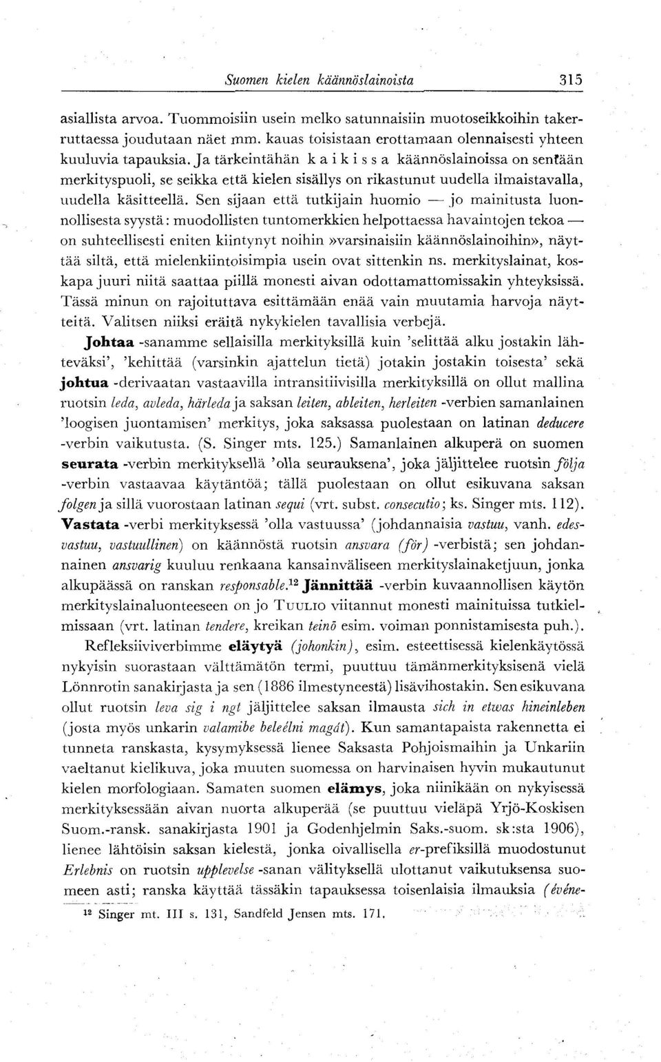 Ja tärkeintähän kaikissa käännöslainoissa on sentään merkityspuoli, se seikka että kielen sisällys on rikastunut uudella ilmaistavalla, uudella käsitteellä.