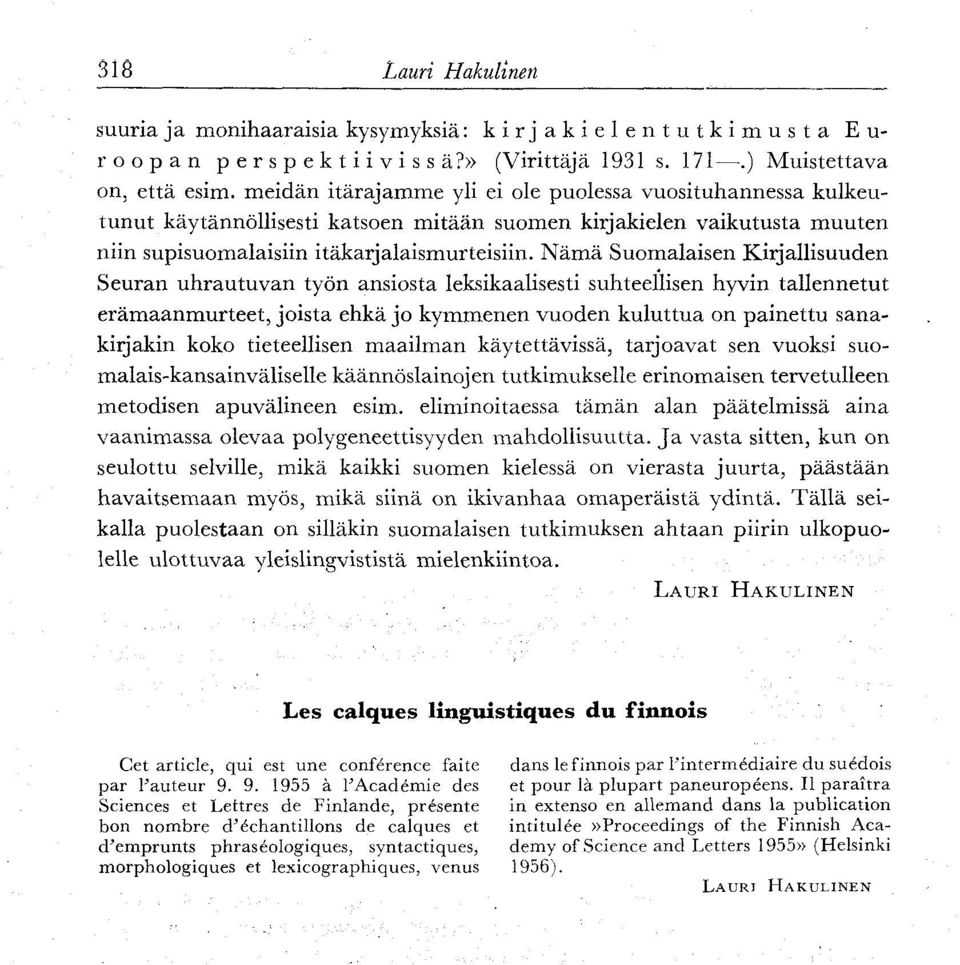 Nämä Suomalaisen Kirjallisuuden Seuran uhrautuvan työn ansiosta leksikaalisesti suhteellisen hyvin tallennetut erämaanmurteet, joista ehkä jo kymmenen vuoden kuluttua on painettu sanakirjakin koko