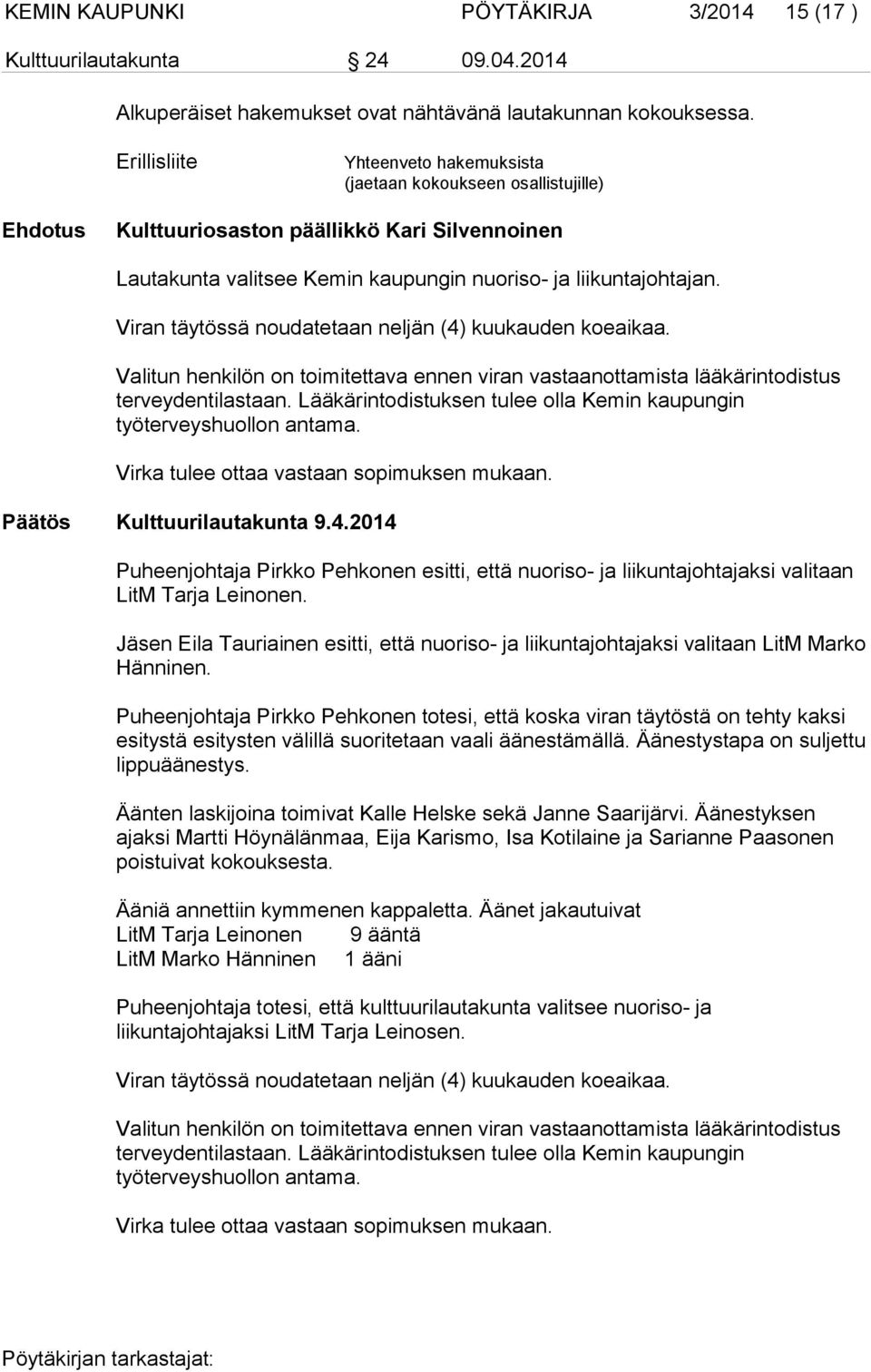 Viran täytössä noudatetaan neljän (4) kuukauden koeaikaa. Valitun henkilön on toimitettava ennen viran vastaanottamista lääkärintodistus terveydentilastaan.