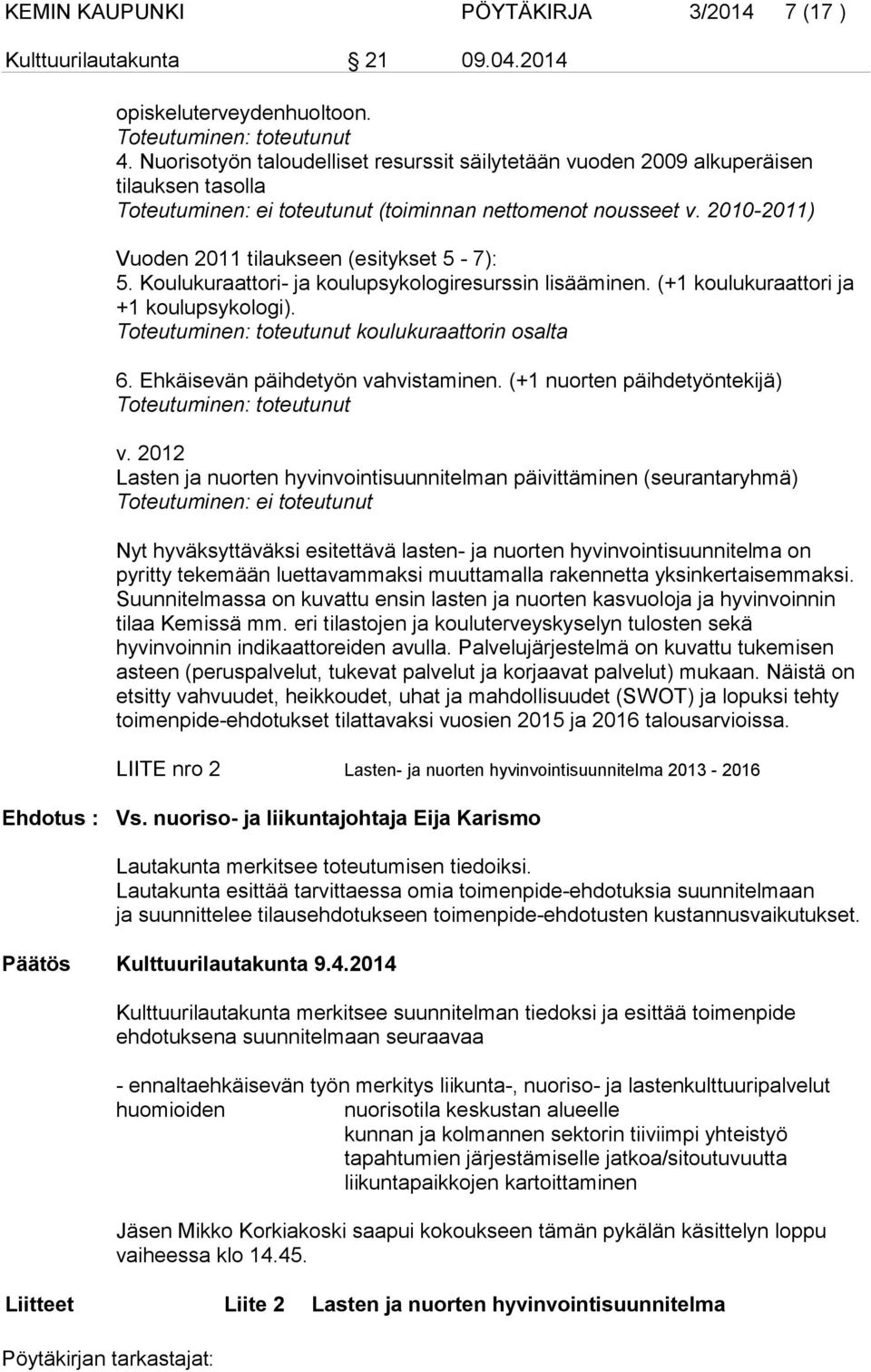 2010-2011) Vuoden 2011 tilaukseen (esitykset 5-7): 5. Koulukuraattori- ja koulupsykologiresurssin lisääminen. (+1 koulukuraattori ja +1 koulupsykologi).