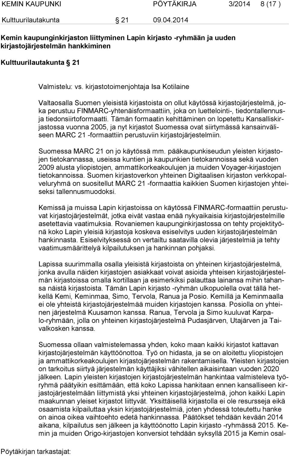 kirjastotoimenjohtaja Isa Kotilaine Valtaosalla Suomen yleisistä kirjastoista on ollut käytössä kirjastojärjestelmä, joka perustuu FINMARC-yhtenäisformaattiin, joka on luettelointi-,