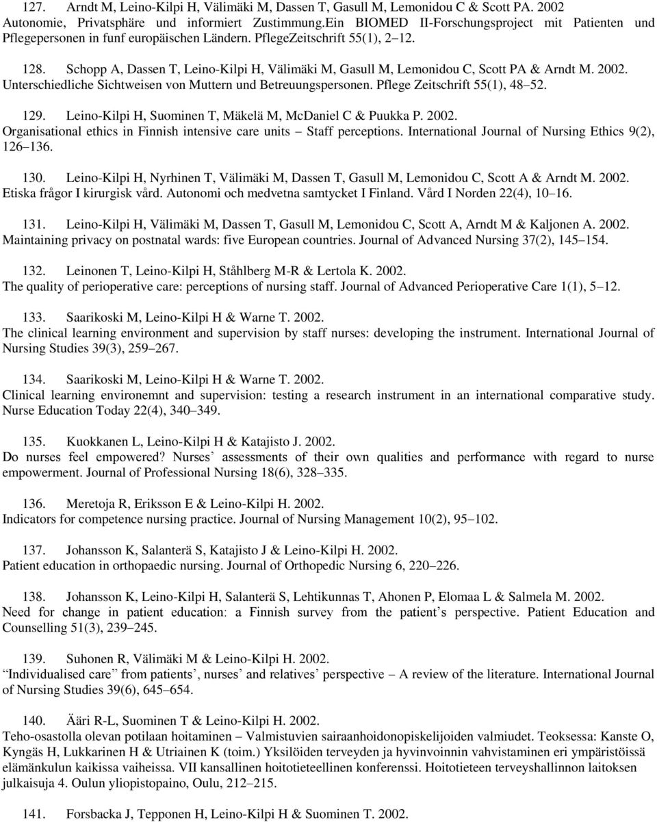 Schopp A, Dassen T, Leino-Kilpi H, Välimäki M, Gasull M, Lemonidou C, Scott PA & Arndt M. 2002. Unterschiedliche Sichtweisen von Muttern und Betreuungspersonen. Pflege Zeitschrift 55(1), 48 52. 129.