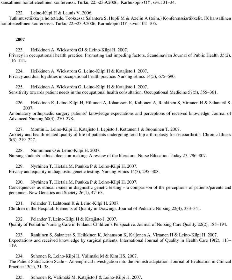 Heikkinen A, Wickström GJ & Leino-Kilpi H. 2007. Privacy in occupationall health practice: Promoting and impeding factors. Scandinavian Journal of Public Health 35(2), 116 124. 224.