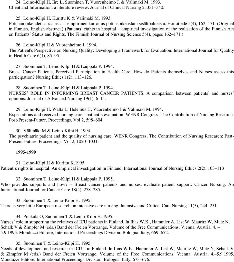 ) (Patients rights in hospital empirical investigation of the realisation of the Finnish Act on Patients Status and Rights. The Finnish Journal of Nursing Science 5(4), pages 162 171.) 26.