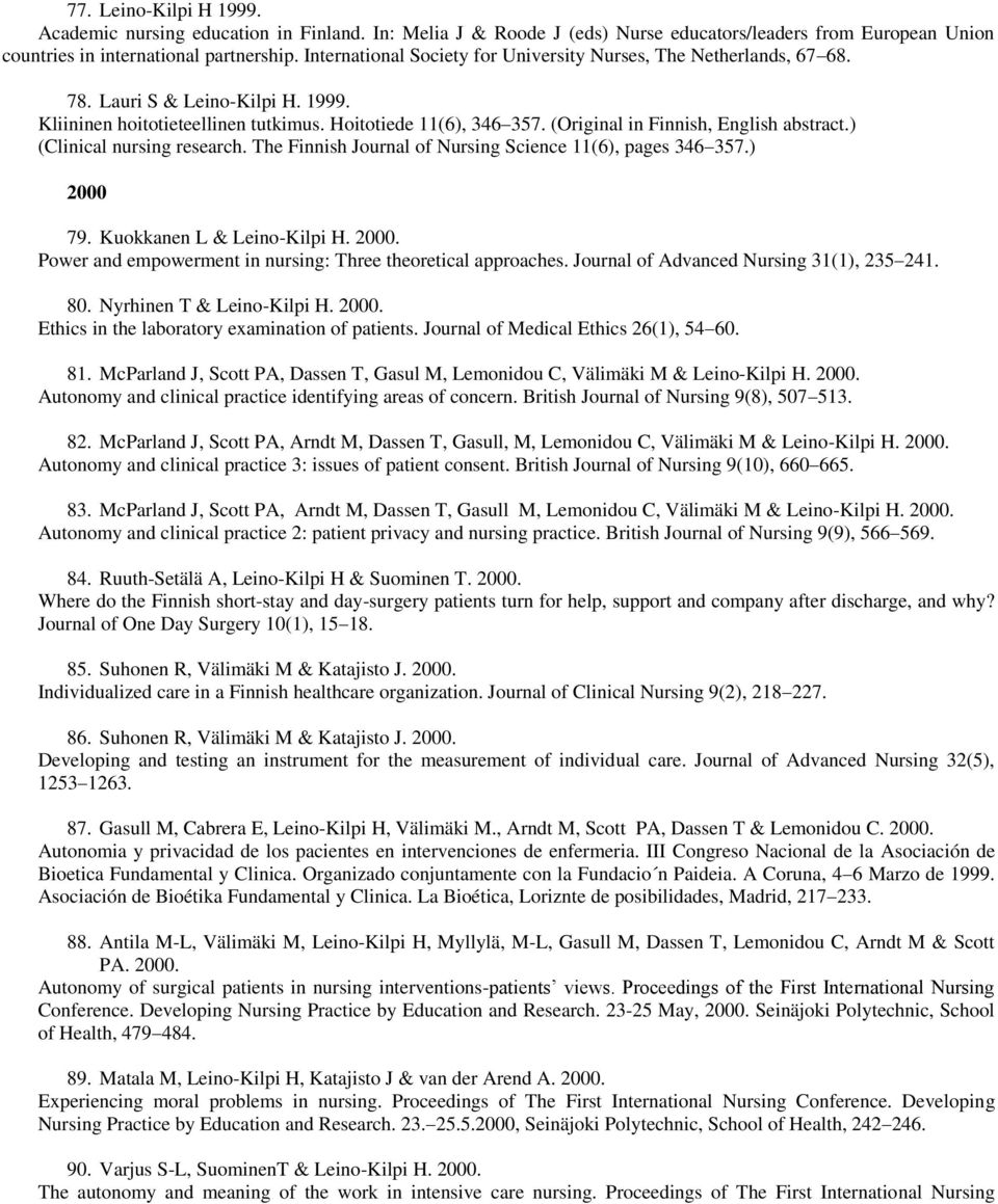 (Original in Finnish, English abstract.) (Clinical nursing research. The Finnish Journal of Nursing Science 11(6), pages 346 357.) 2000 79. Kuokkanen L & Leino-Kilpi H. 2000. Power and empowerment in nursing: Three theoretical approaches.