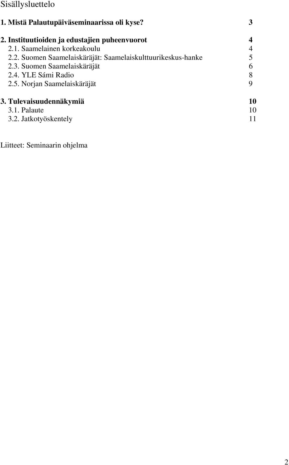 1. Saamelainen korkeakoulu 4 2.2. Suomen Saamelaiskäräjät: Saamelaiskulttuurikeskus-hanke 5 2.3.