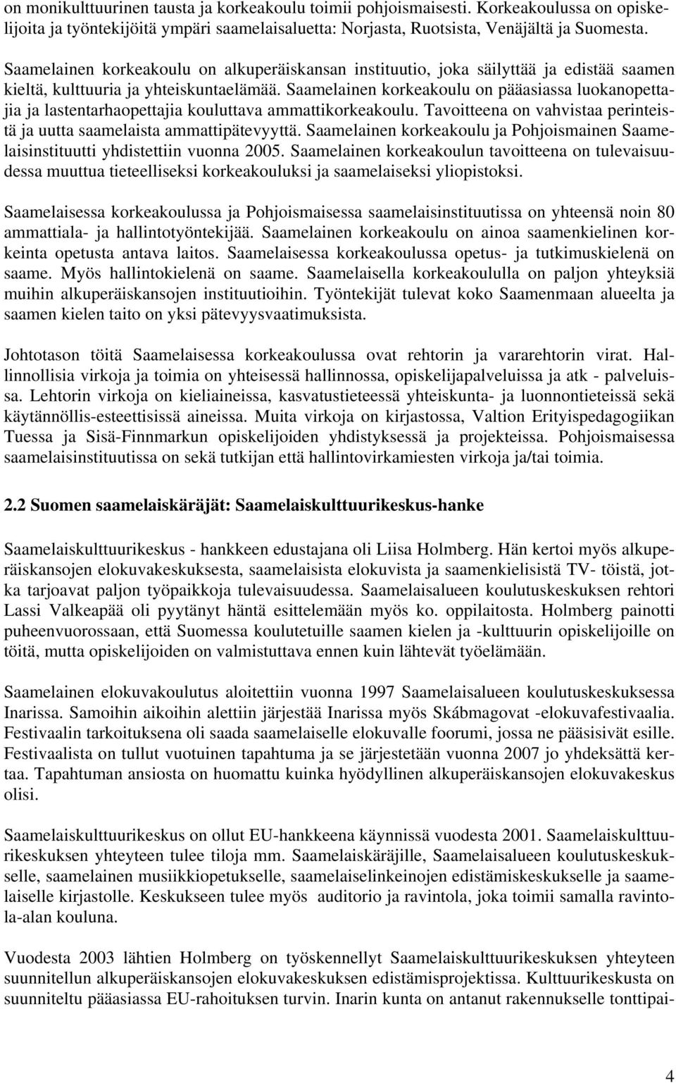 Saamelainen korkeakoulu on pääasiassa luokanopettajia ja lastentarhaopettajia kouluttava ammattikorkeakoulu. Tavoitteena on vahvistaa perinteistä ja uutta saamelaista ammattipätevyyttä.