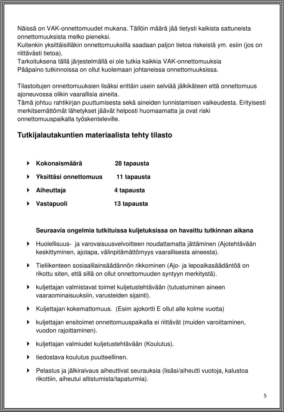 Tilastoitujen onnettomuuksien lisäksi erittäin usein selviää jälkikäteen että onnettomuus ajoneuvossa olikin vaarallisia aineita.