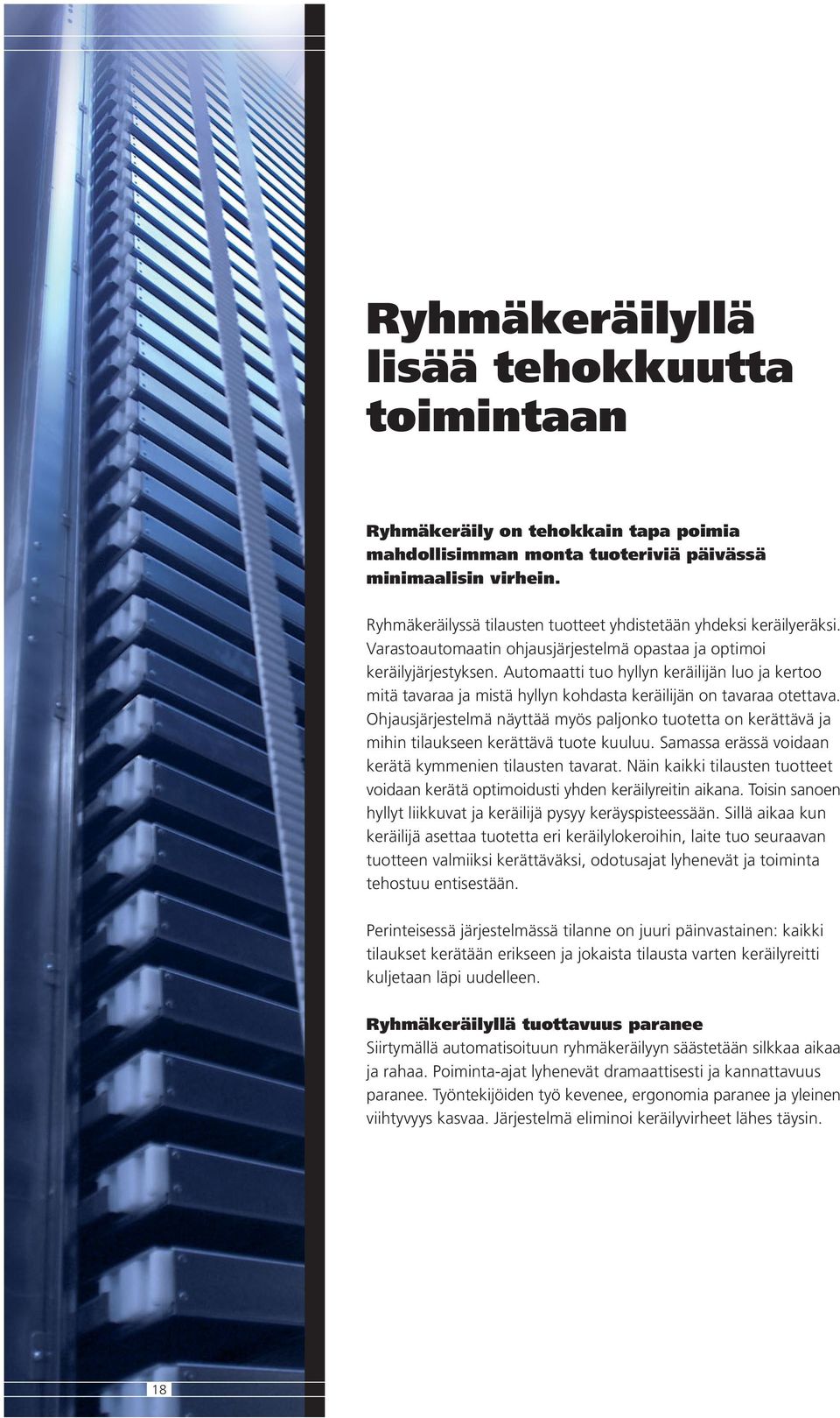 Automaatti tuo hyllyn keräilijän luo ja kertoo mitä tavaraa ja mistä hyllyn kohdasta keräilijän on tavaraa otettava.