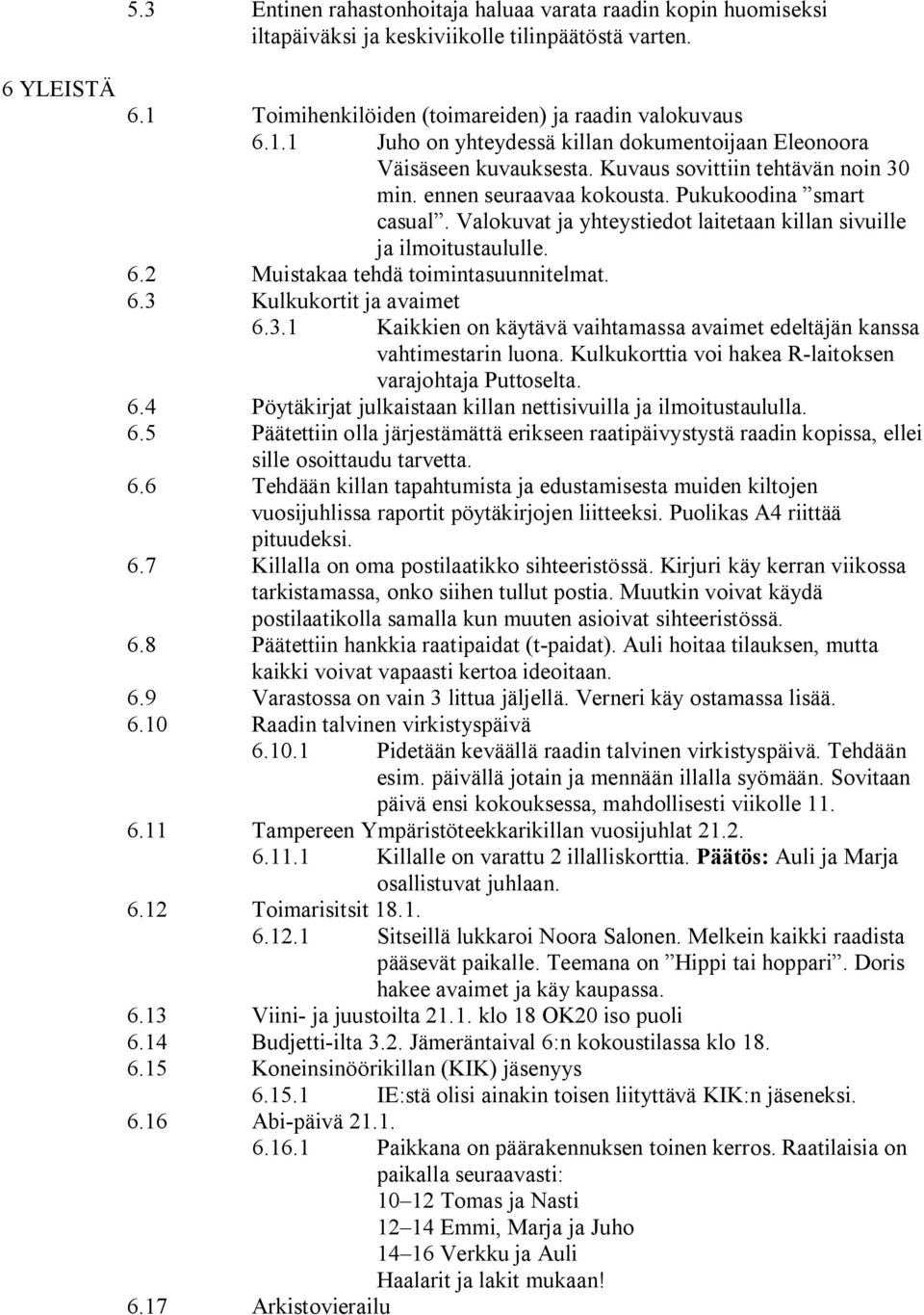 Pukukoodina smart casual. Valokuvat ja yhteystiedot laitetaan killan sivuille ja ilmoitustaululle. 6.2 Muistakaa tehdä toimintasuunnitelmat. 6.3 