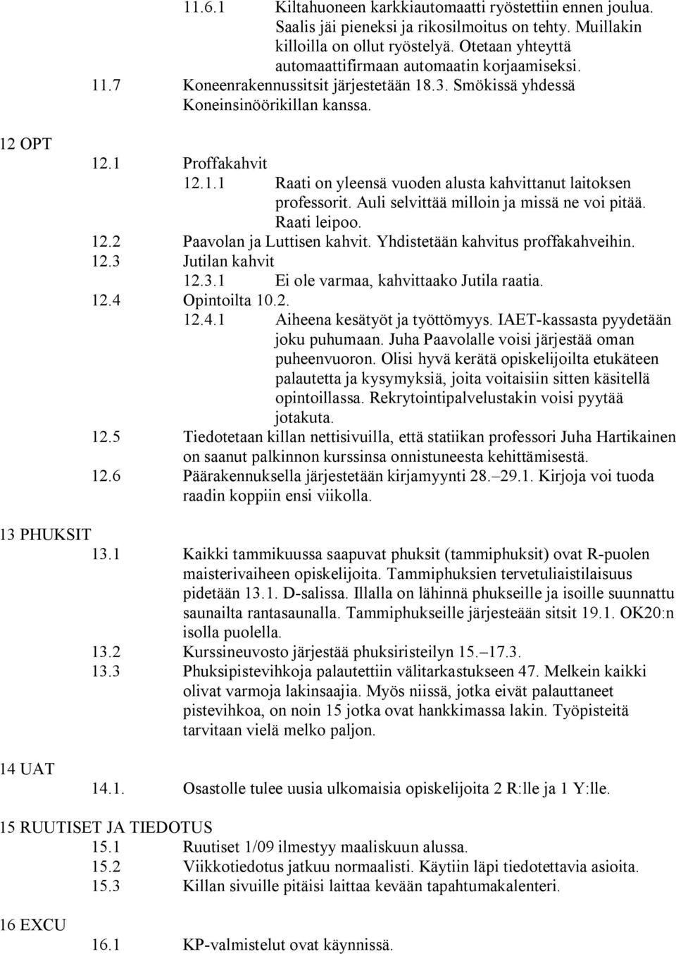 Auli selvittää milloin ja missä ne voi pitää. Raati leipoo. 12.2 Paavolan ja Luttisen kahvit. Yhdistetään kahvitus proffakahveihin. 12.3 Jutilan kahvit 12.3.1 Ei ole varmaa, kahvittaako Jutila raatia.