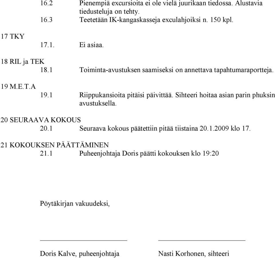 1 Riippukansioita pitäisi päivittää. Sihteeri hoitaa asian parin phuksin avustuksella. 20 SEURAAVA KOKOUS 20.