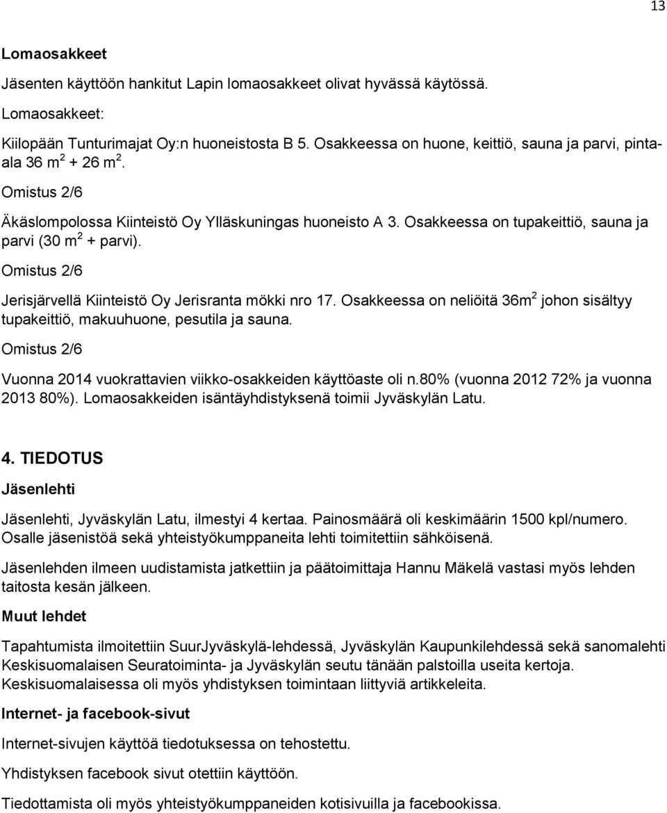 Osakkeessa on tupakeittiö, sauna ja parvi (30 m 2 + parvi). Omistus 2/6 Jerisjärvellä Kiinteistö Oy Jerisranta mökki nro 17.