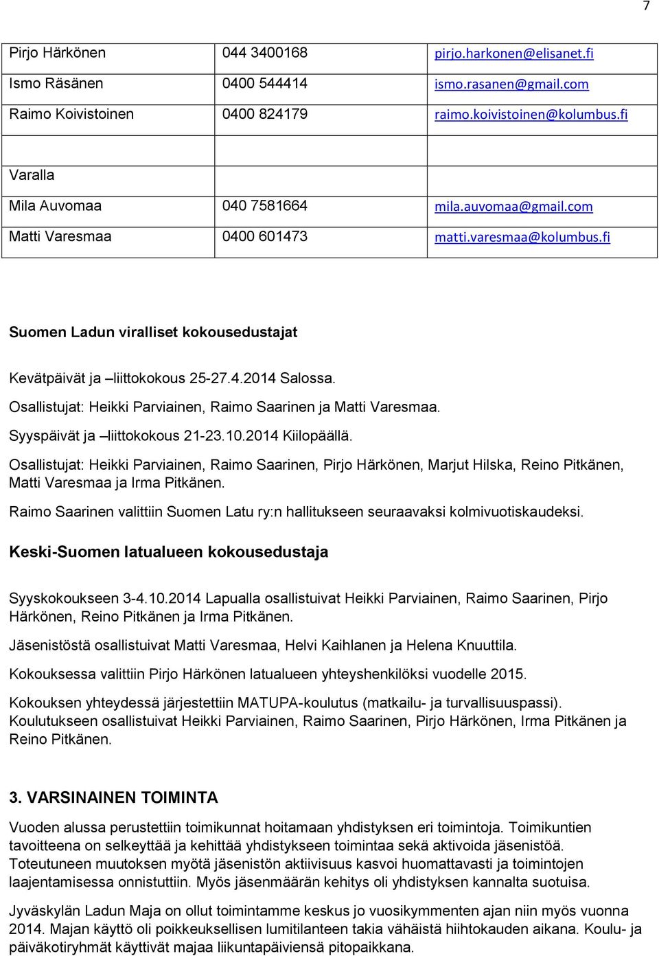 Osallistujat: Heikki Parviainen, Raimo Saarinen ja Matti Varesmaa. Syyspäivät ja liittokokous 21-23.10.2014 Kiilopäällä.
