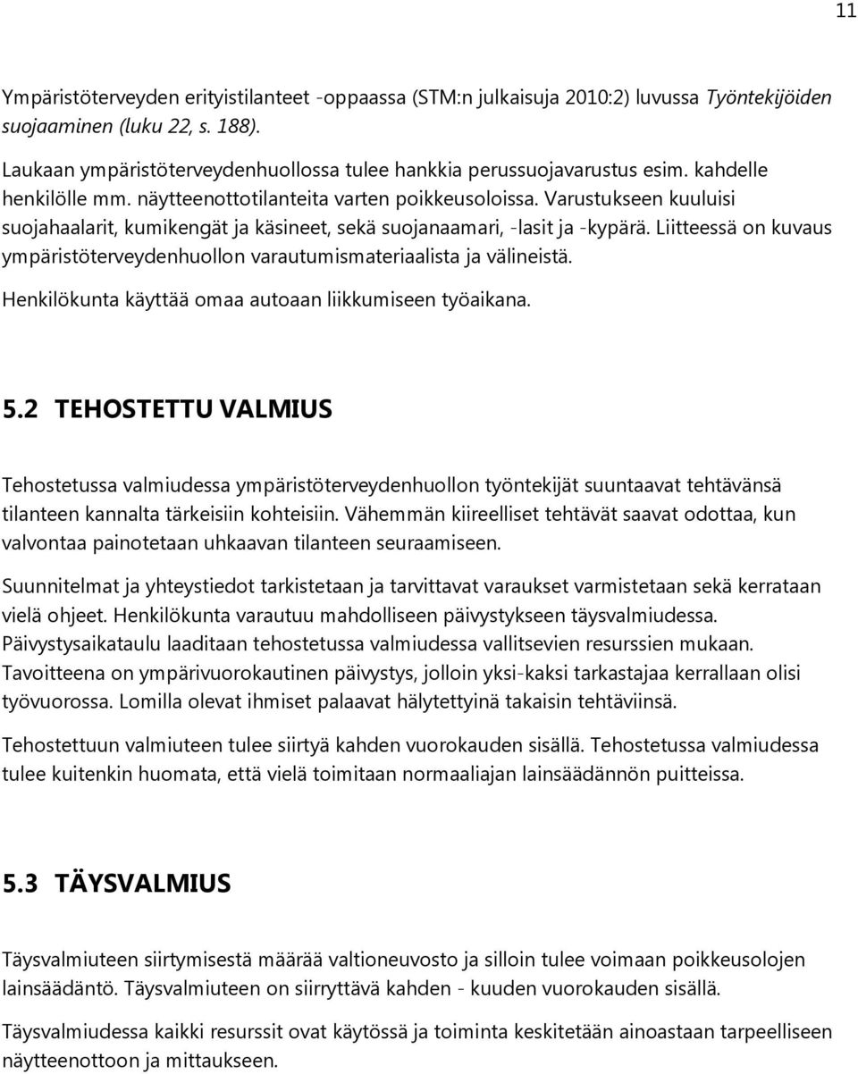 Varustukseen kuuluisi suojahaalarit, kumikengät ja käsineet, sekä suojanaamari, -lasit ja -kypärä. Liitteessä on kuvaus ympäristöterveydenhuollon varautumismateriaalista ja välineistä.