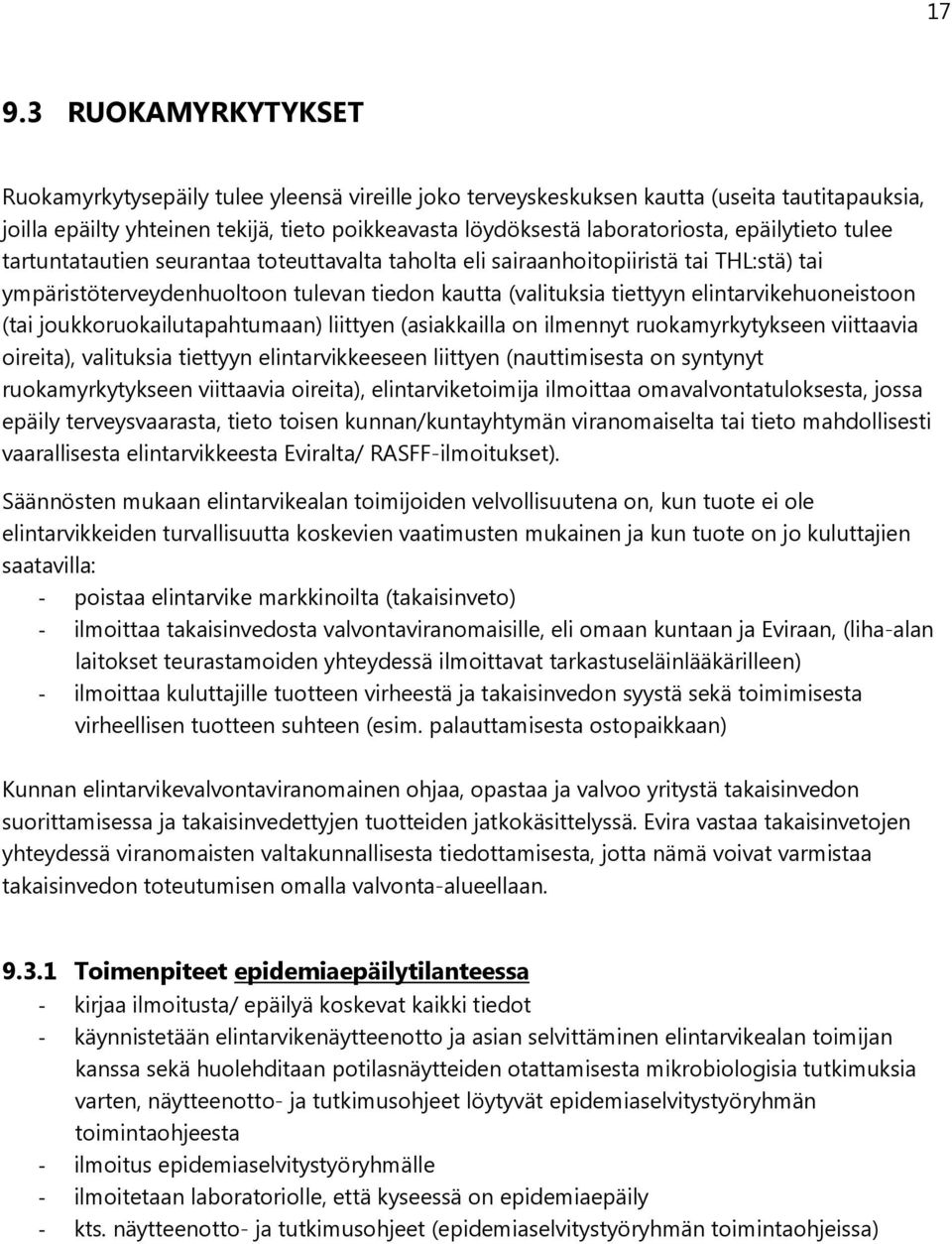 elintarvikehuoneistoon (tai joukkoruokailutapahtumaan) liittyen (asiakkailla on ilmennyt ruokamyrkytykseen viittaavia oireita), valituksia tiettyyn elintarvikkeeseen liittyen (nauttimisesta on