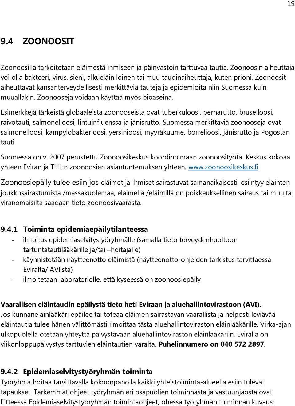 Zoonoosit aiheuttavat kansanterveydellisesti merkittäviä tauteja ja epidemioita niin Suomessa kuin muuallakin. Zoonooseja voidaan käyttää myös bioaseina.