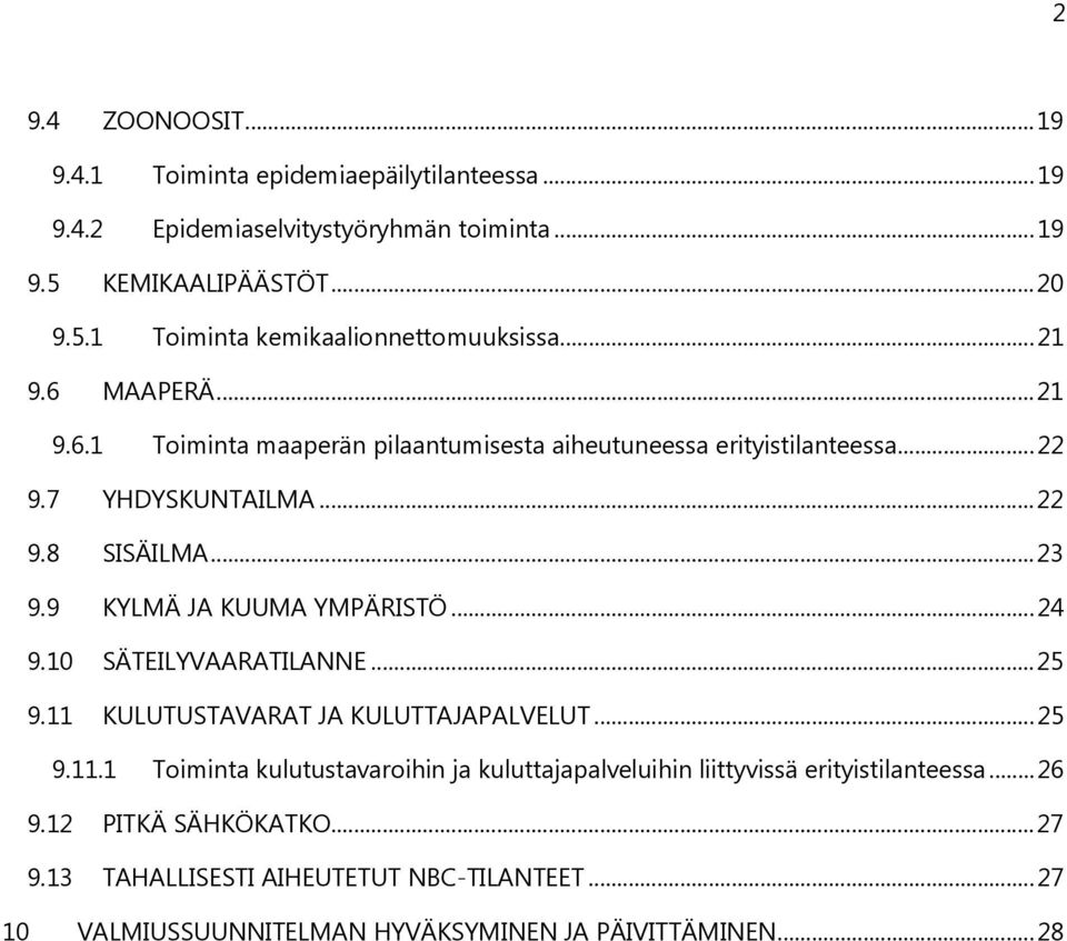 9 KYLMÄ JA KUUMA YMPÄRISTÖ...24 9.10 SÄTEILYVAARATILANNE...25 9.11 KULUTUSTAVARAT JA KULUTTAJAPALVELUT...25 9.11.1 Toiminta kulutustavaroihin ja kuluttajapalveluihin liittyvissä erityistilanteessa.