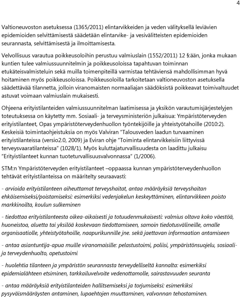 Velvollisuus varautua poikkeusoloihin perustuu valmiuslain (1552/2011) 12 :ään, jonka mukaan kuntien tulee valmiussuunnitelmin ja poikkeusoloissa tapahtuvan toiminnan etukäteisvalmisteluin sekä