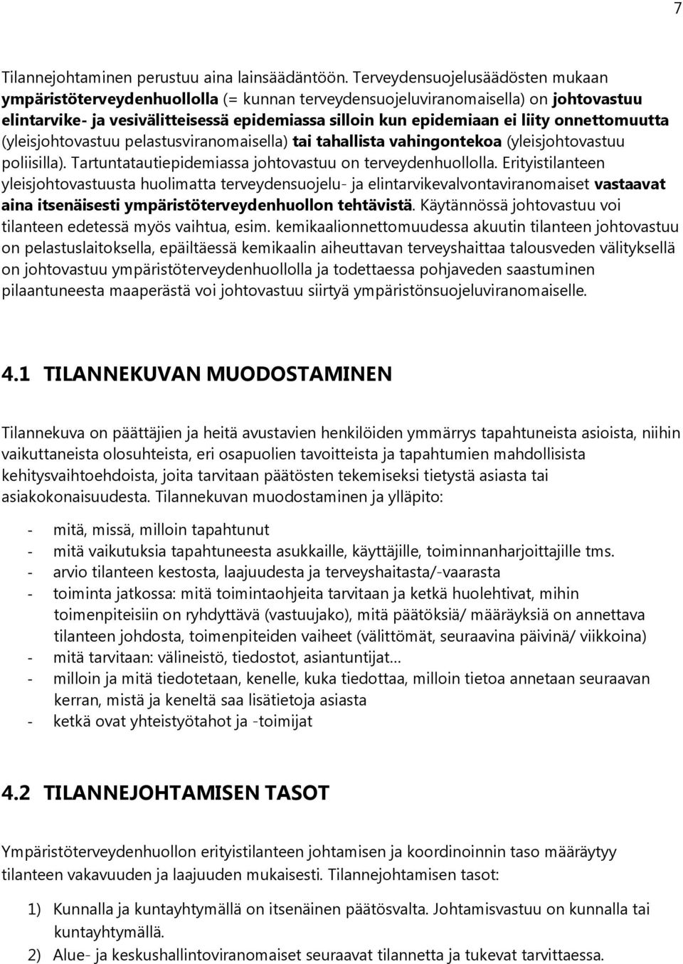 onnettomuutta (yleisjohtovastuu pelastusviranomaisella) tai tahallista vahingontekoa (yleisjohtovastuu poliisilla). Tartuntatautiepidemiassa johtovastuu on terveydenhuollolla.