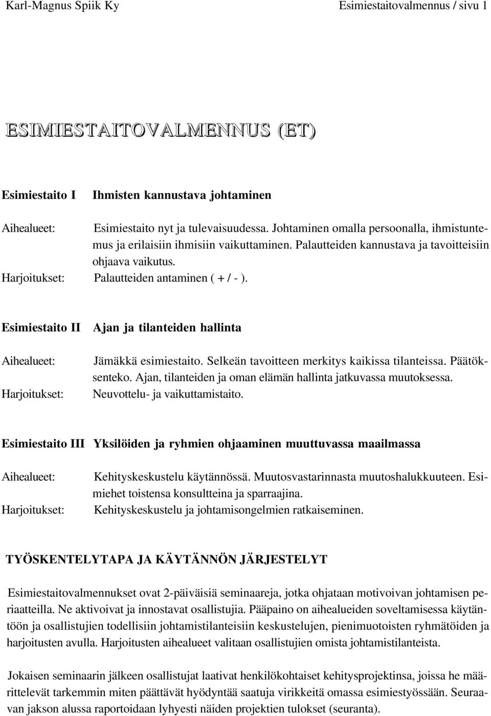 Esimiestaito II Aihealueet: Harjoitukset: Ajan ja tilanteiden hallinta Jämäkkä esimiestaito. Selkeän tavoitteen merkitys kaikissa tilanteissa. Päätöksenteko.