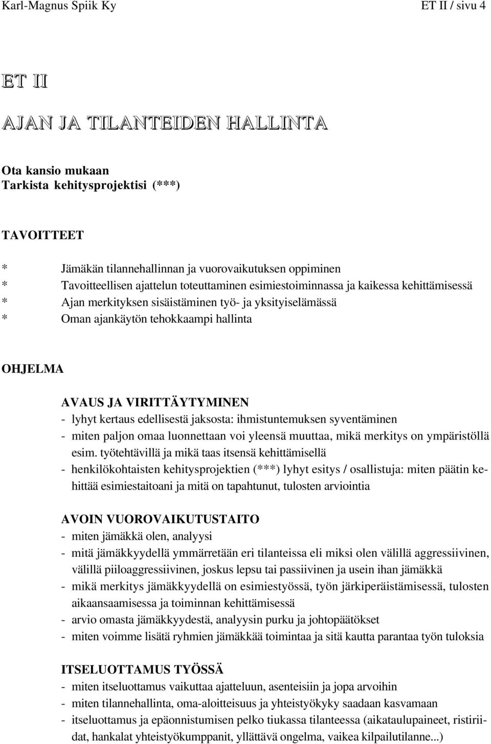 VIRITTÄYTYMINEN - lyhyt kertaus edellisestä jaksosta: ihmistuntemuksen syventäminen - miten paljon omaa luonnettaan voi yleensä muuttaa, mikä merkitys on ympäristöllä esim.