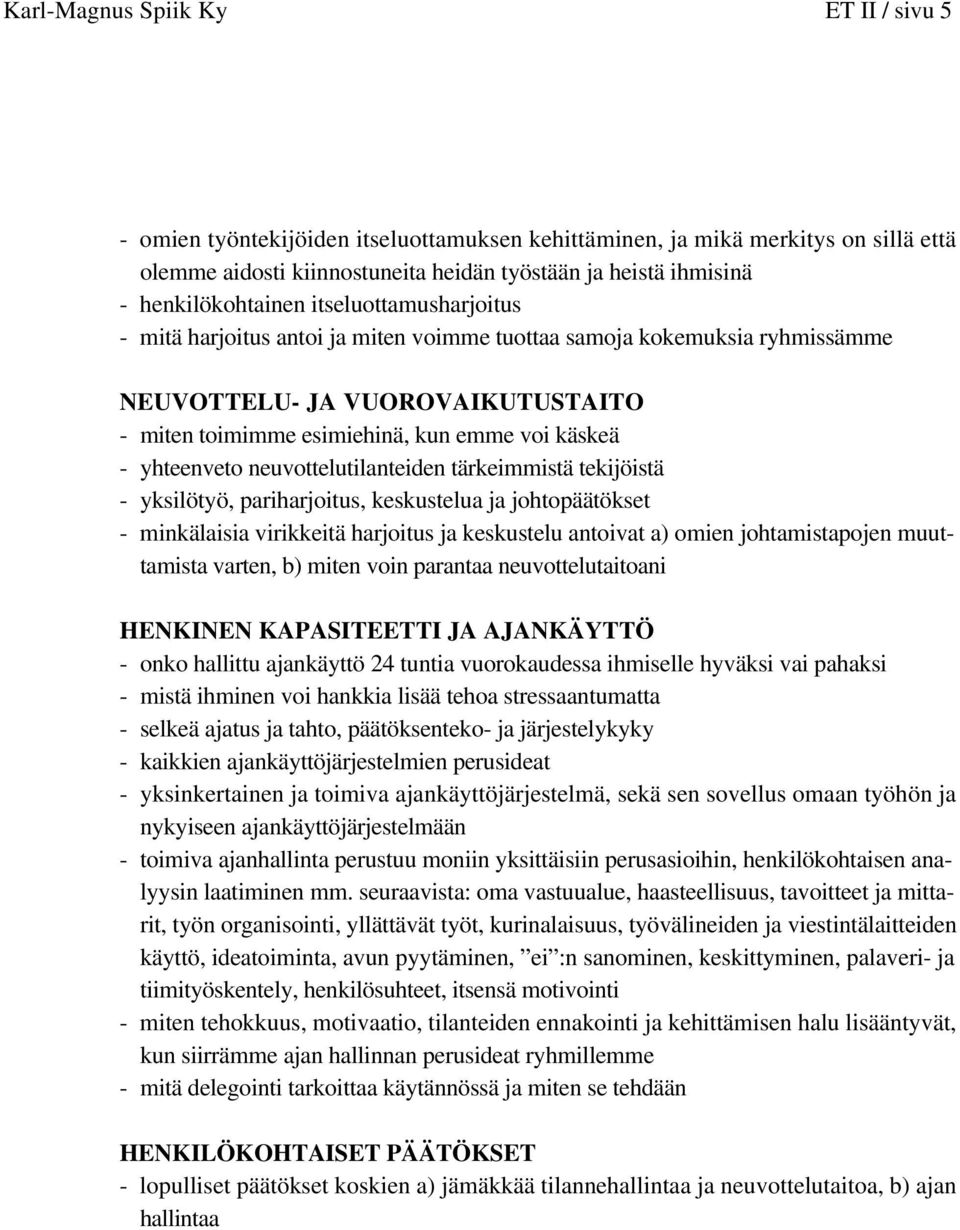 - yhteenveto neuvottelutilanteiden tärkeimmistä tekijöistä - yksilötyö, pariharjoitus, keskustelua ja johtopäätökset - minkälaisia virikkeitä harjoitus ja keskustelu antoivat a) omien johtamistapojen