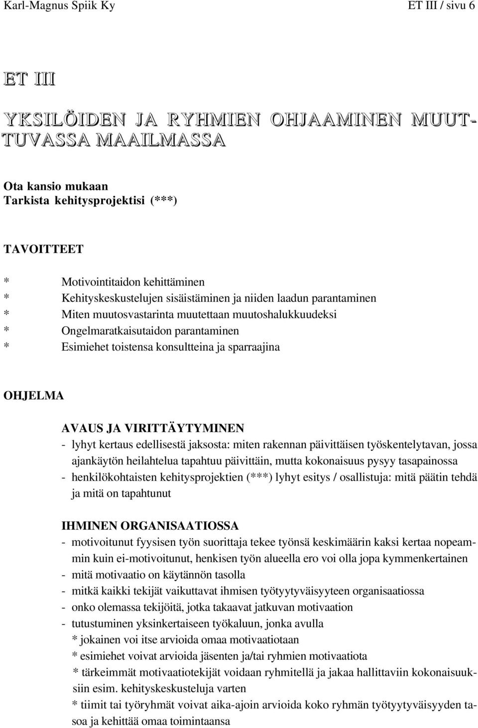 sparraajina OHJELMA AVAUS JA VIRITTÄYTYMINEN - lyhyt kertaus edellisestä jaksosta: miten rakennan päivittäisen työskentelytavan, jossa ajankäytön heilahtelua tapahtuu päivittäin, mutta kokonaisuus