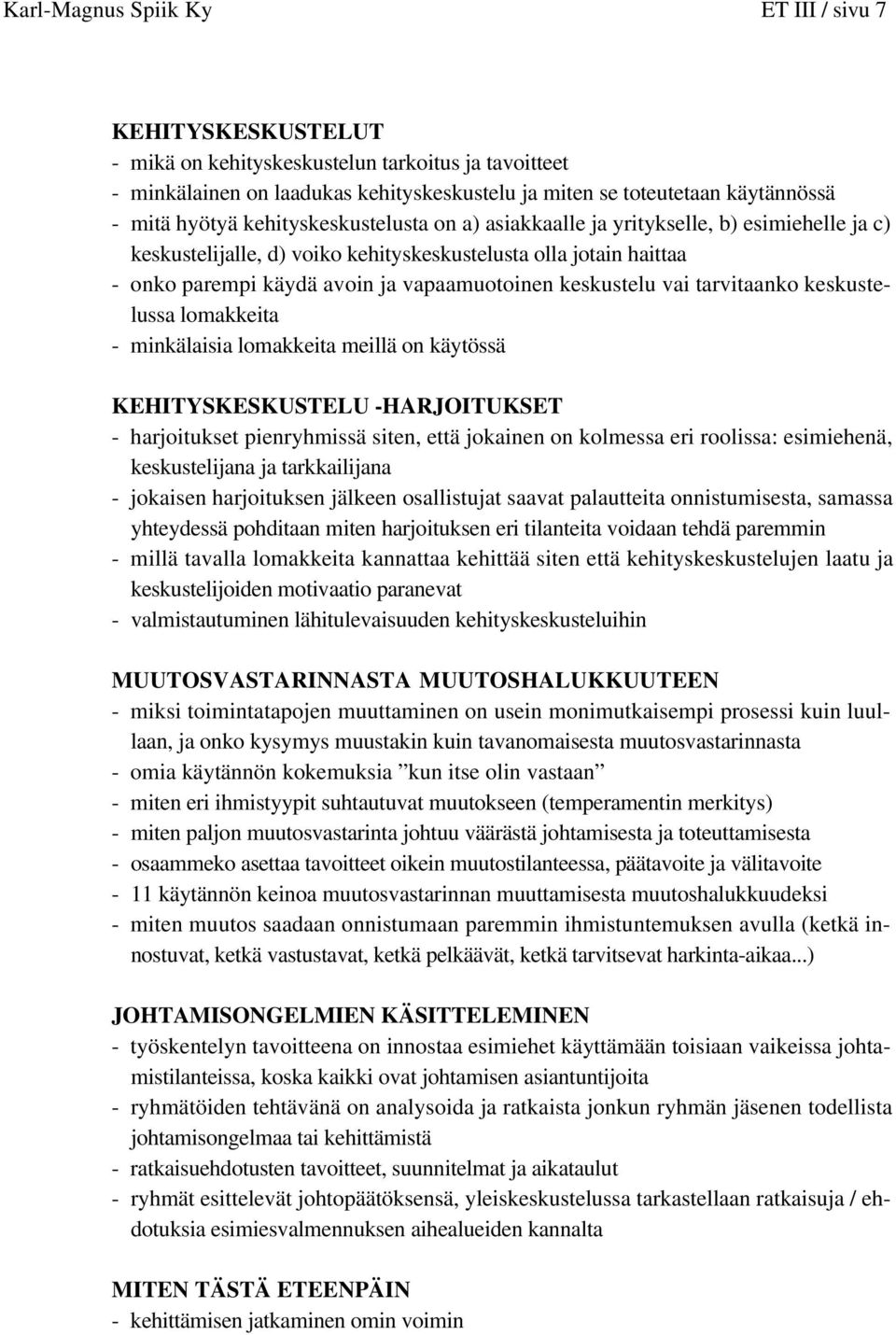 keskustelu vai tarvitaanko keskustelussa lomakkeita - minkälaisia lomakkeita meillä on käytössä KEHITYSKESKUSTELU -HARJOITUKSET - harjoitukset pienryhmissä siten, että jokainen on kolmessa eri