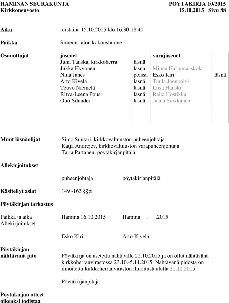 Joenpolvi Teuvo Niemelä läsnä Liisa Hanski Ritva-Leena Pousi läsnä Raita Hostikka Outi Silander läsnä Jaana Suikkanen Muut läsnäolijat Simo Suutari, kirkkovaltuuston puheenjohtaja Katja Andrejev,