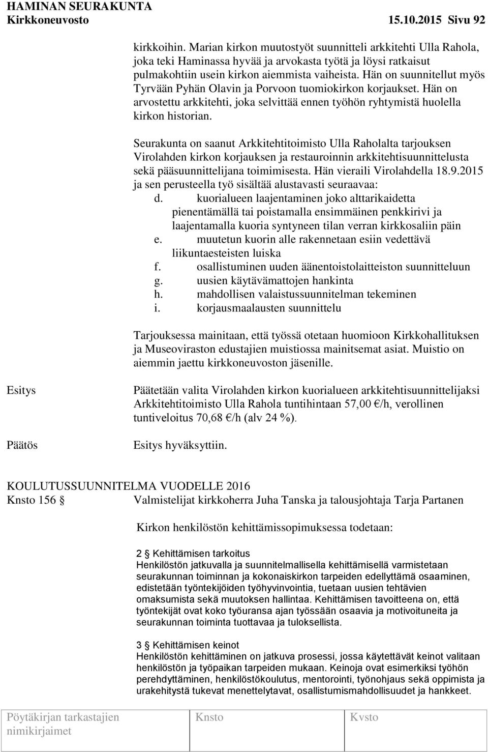 Hän on suunnitellut myös Tyrvään Pyhän Olavin ja Porvoon tuomiokirkon korjaukset. Hän on arvostettu arkkitehti, joka selvittää ennen työhön ryhtymistä huolella kirkon historian.