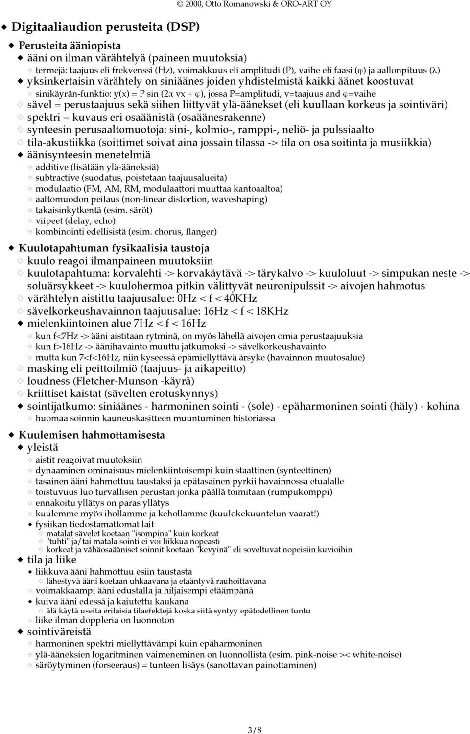 v=taajuus and ϕ=vaihe sävel = perustaajuus sekä siihen liittyvät ylä-äänekset (eli kuullaan korkeus ja sointiväri) spektri = kuvaus eri osaäänistä (osaäänesrakenne) synteesin perusaaltomuotoja: