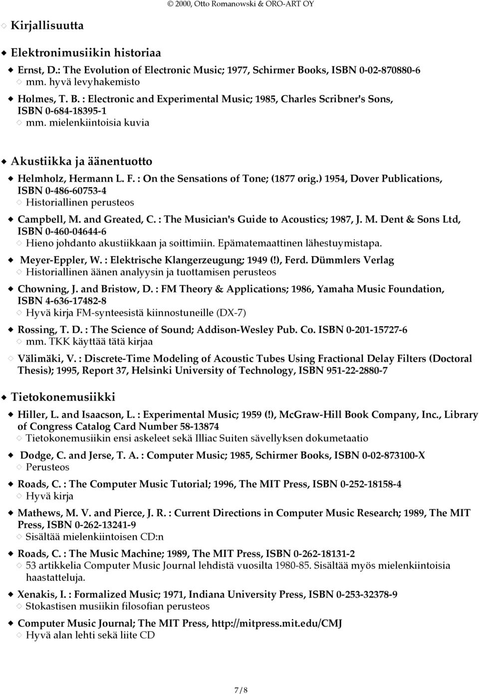 and Greated, C. : The Musician's Guide to Acoustics; 1987, J. M. Dent & Sons Ltd, ISBN 0-460-04644-6 Hieno johdanto akustiikkaan ja soittimiin. Epämatemaattinen lähestuymistapa. Meyer-Eppler, W.