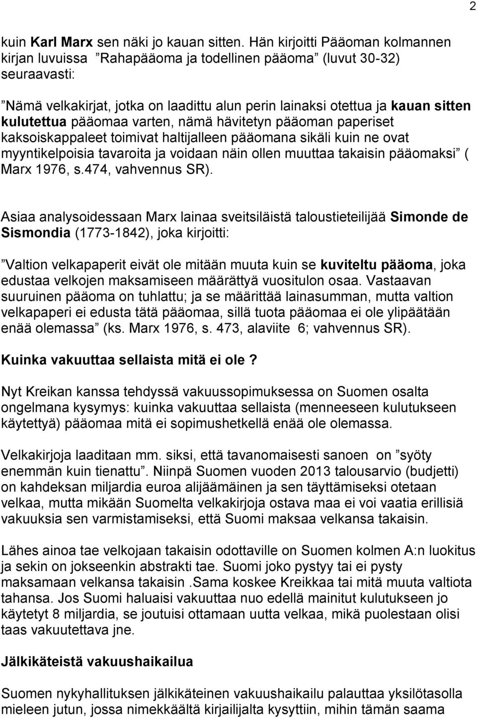 pääomaa varten, nämä hävitetyn pääoman paperiset kaksoiskappaleet toimivat haltijalleen pääomana sikäli kuin ne ovat myyntikelpoisia tavaroita ja voidaan näin ollen muuttaa takaisin pääomaksi ( Marx