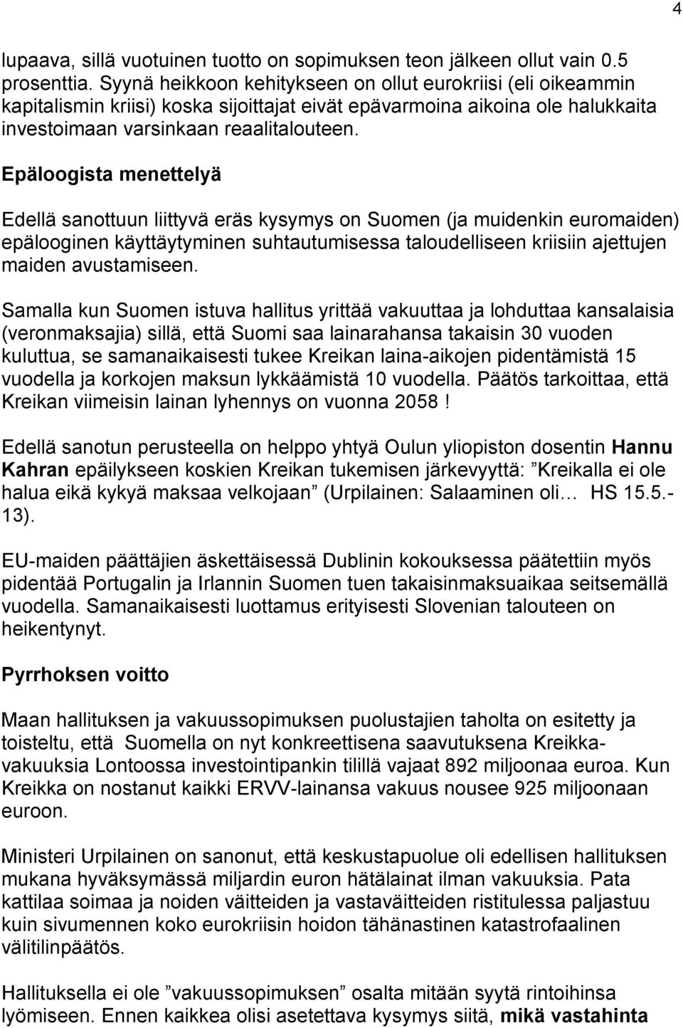 Epäloogista menettelyä Edellä sanottuun liittyvä eräs kysymys on Suomen (ja muidenkin euromaiden) epälooginen käyttäytyminen suhtautumisessa taloudelliseen kriisiin ajettujen maiden avustamiseen.