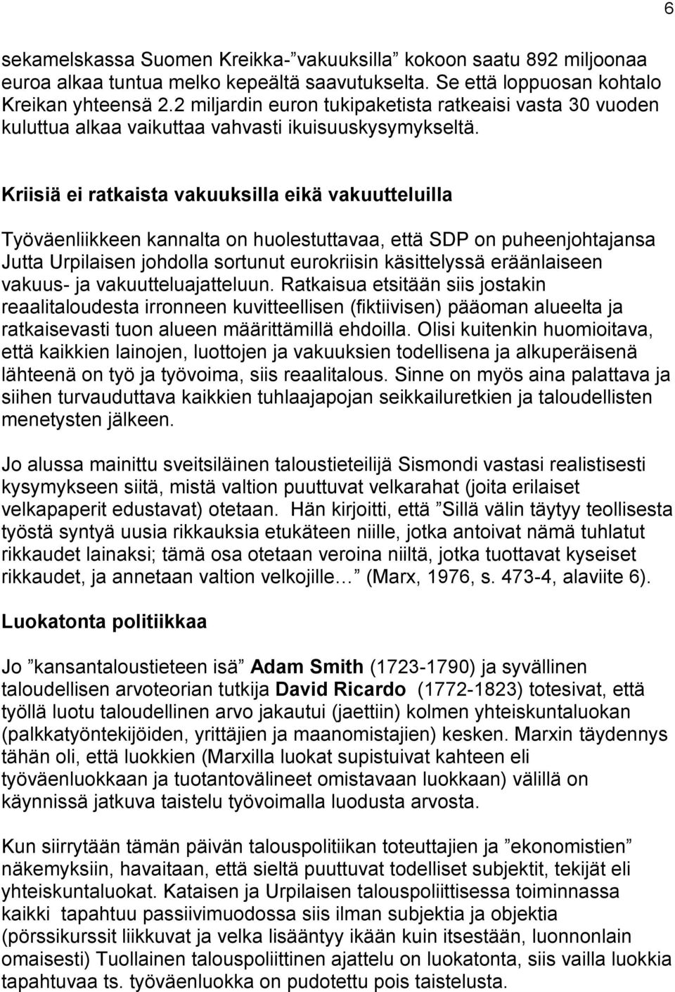 Kriisiä ei ratkaista vakuuksilla eikä vakuutteluilla Työväenliikkeen kannalta on huolestuttavaa, että SDP on puheenjohtajansa Jutta Urpilaisen johdolla sortunut eurokriisin käsittelyssä eräänlaiseen