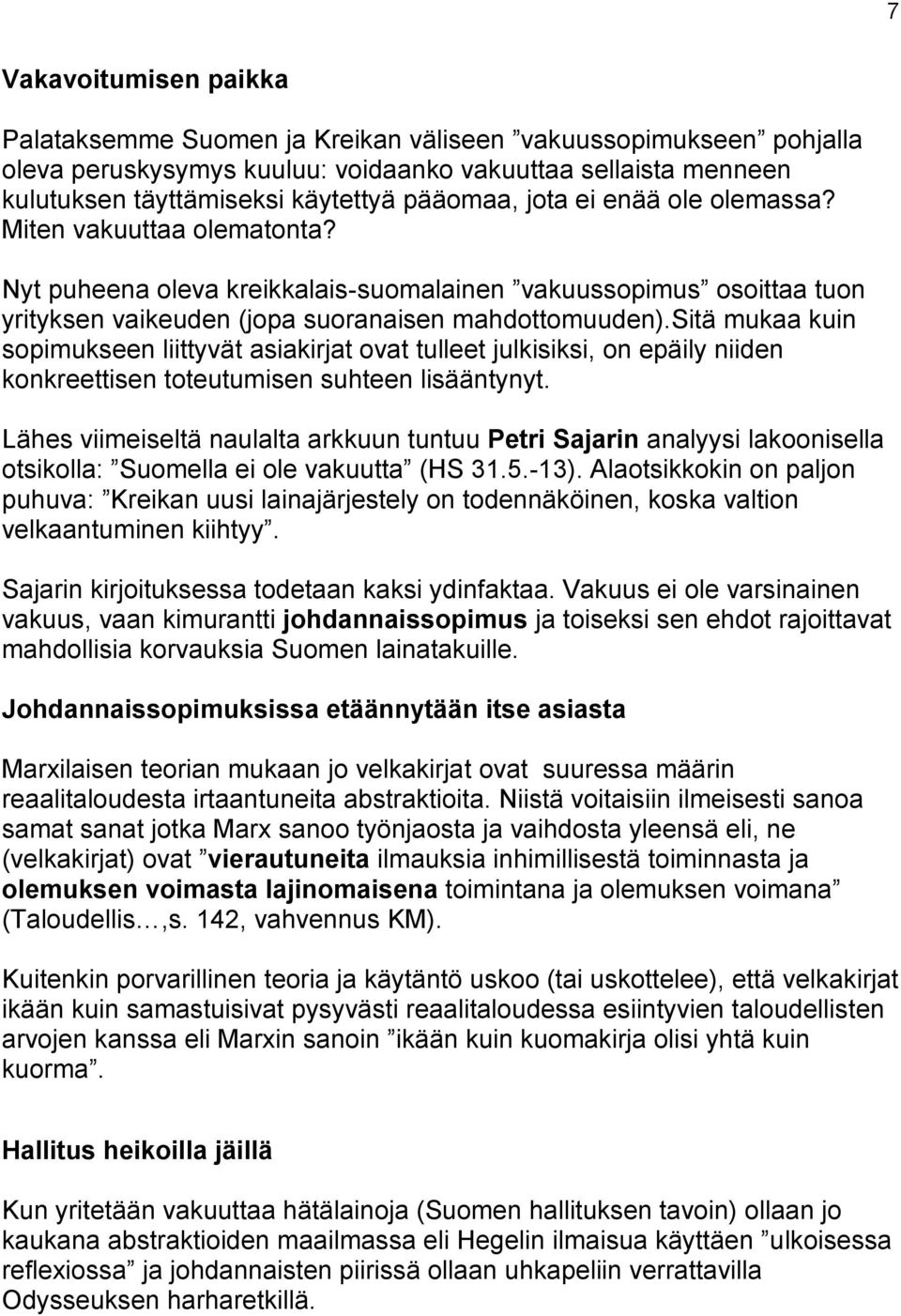 sitä mukaa kuin sopimukseen liittyvät asiakirjat ovat tulleet julkisiksi, on epäily niiden konkreettisen toteutumisen suhteen lisääntynyt.