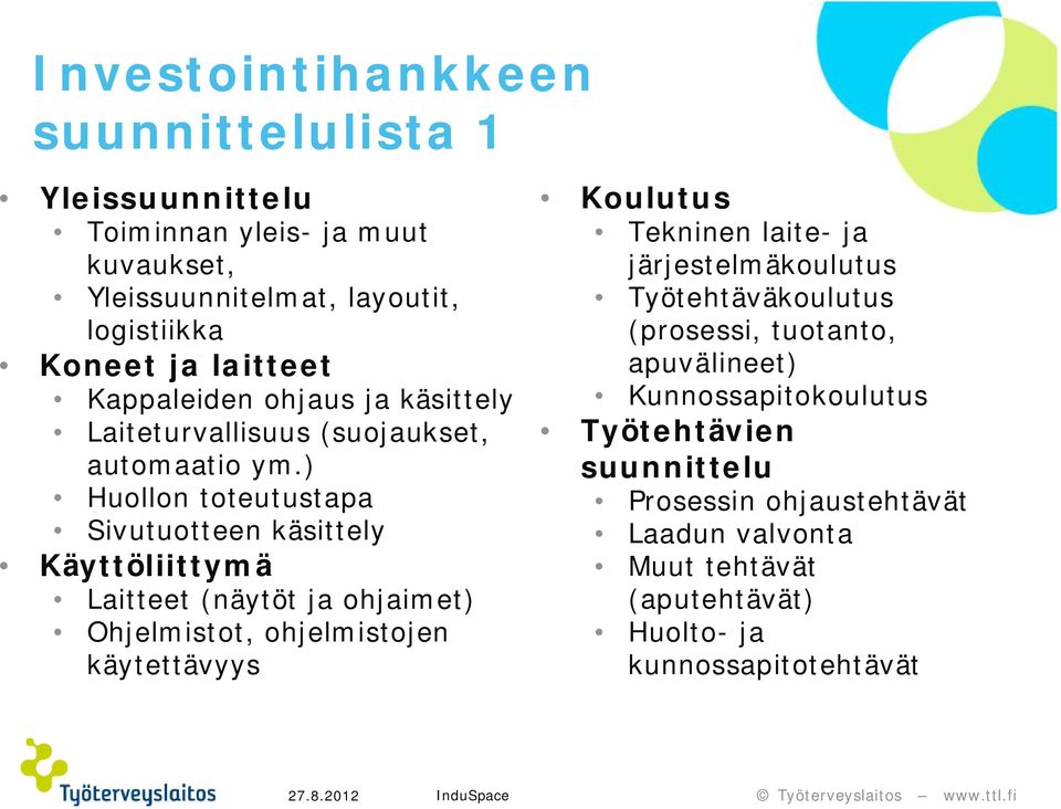 ) Huollon toteutustapa Sivutuotteen käsittely Käyttöliittymä Laitteet (näytöt ja ohjaimet) Ohjelmistot, ohjelmistojen käytettävyys Koulutus Tekninen