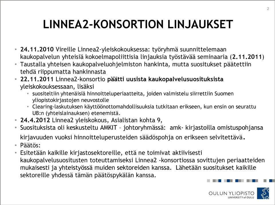 yliopistokirjastojen neuvostolle Clearing-laskutuksen käyttöönottomahdollisuuksia tutkitaan erikseen, kun ensin on seurattu UB:n (yhteislainauksen) etenemistä. 24.