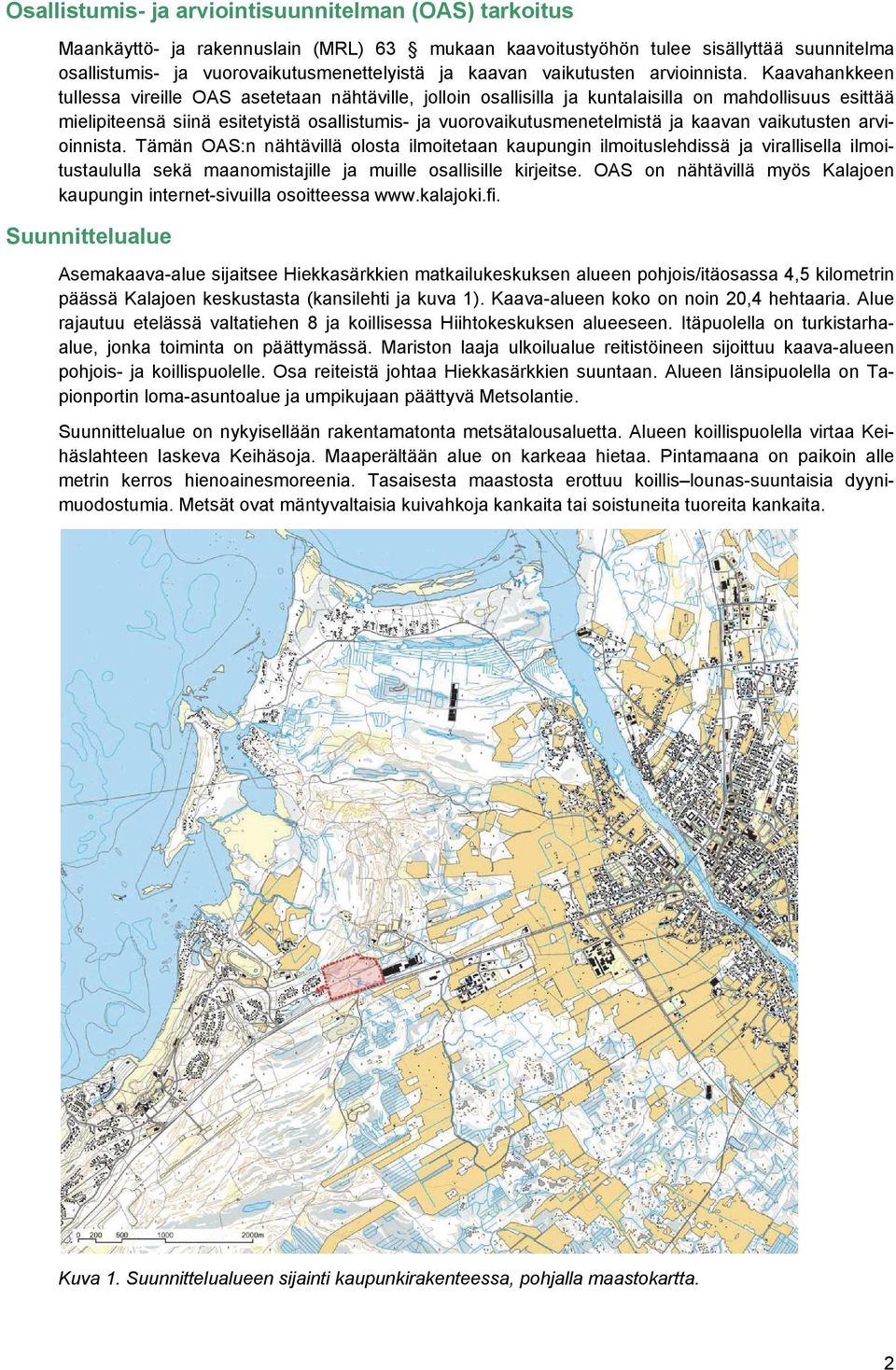 Kaavahankkeen tullessa vireille OAS asetetaan nähtäville, jolloin osallisilla ja kuntalaisilla on mahdollisuus esittää mielipiteensä siinä esitetyistä osallistumis- ja vuorovaikutusmenetelmistä ja