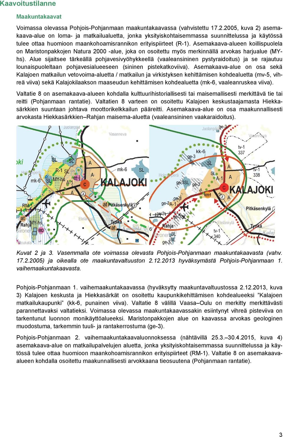 Asemakaava-alueen koillispuolela on Maristonpakkojen Natura 2000 -alue, joka on osoitettu myös merkinnällä arvokas harjualue (MYhs).